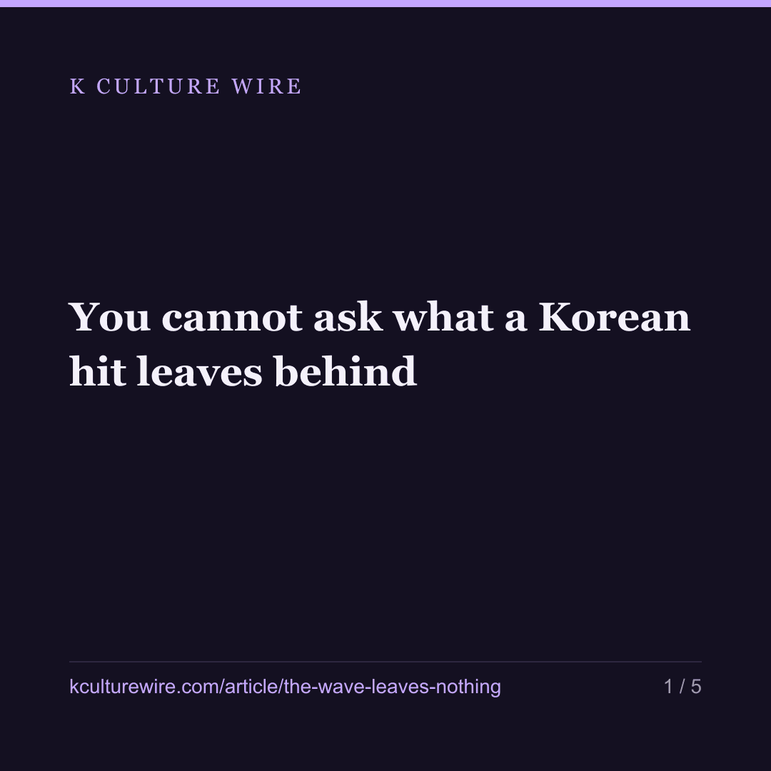 You cannot ask what a Korean hit leaves behind — card 1 of 5